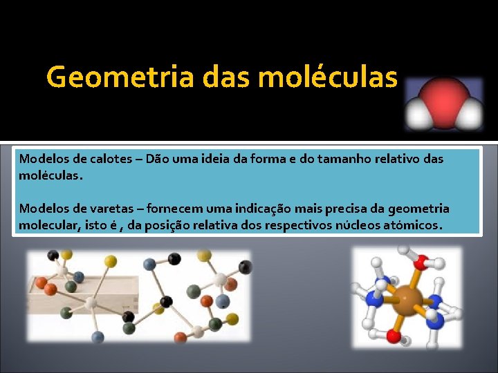 Geometria das moléculas Modelos de calotes – Dão uma ideia da forma e do