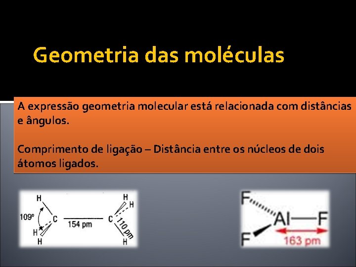 Geometria das moléculas A expressão geometria molecular está relacionada com distâncias e ângulos. Comprimento