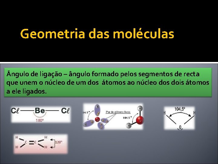 Geometria das moléculas ngulo de ligação – ângulo formado pelos segmentos de recta que