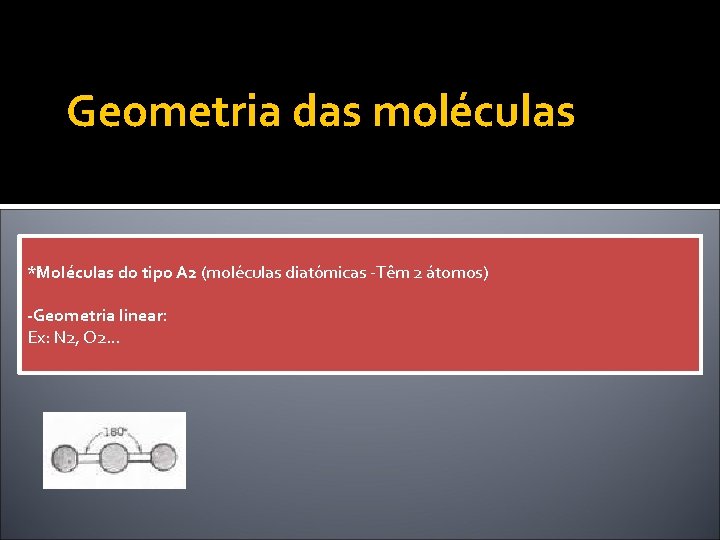 Geometria das moléculas *Moléculas do tipo A 2 (moléculas diatómicas -Têm 2 átomos) -Geometria