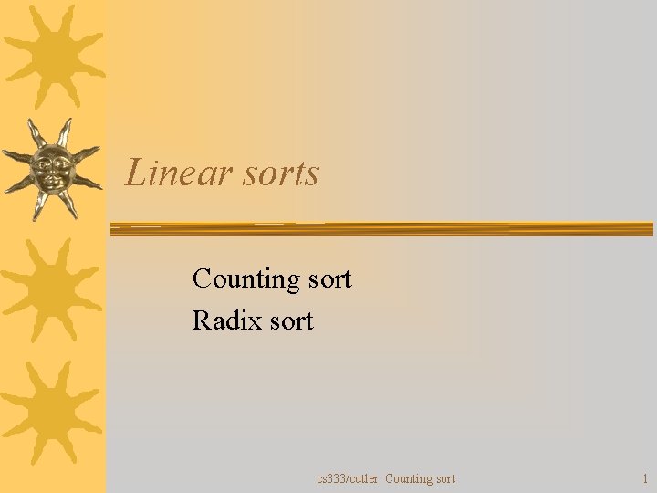 Linear sorts Counting sort Radix sort cs 333/cutler Counting sort 1 