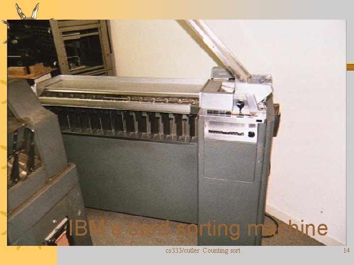 Card sorting machine IBM’s card sorting machine cs 333/cutler Counting sort 14 