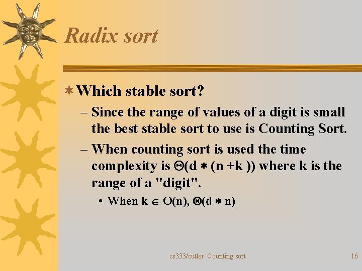 Radix sort ¬Which stable sort? – Since the range of values of a digit