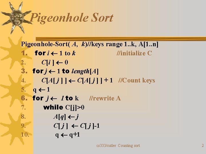 Pigeonhole Sort Pigeonhole-Sort( A, k)//keys range 1. . k, A[1. . n] 1. for