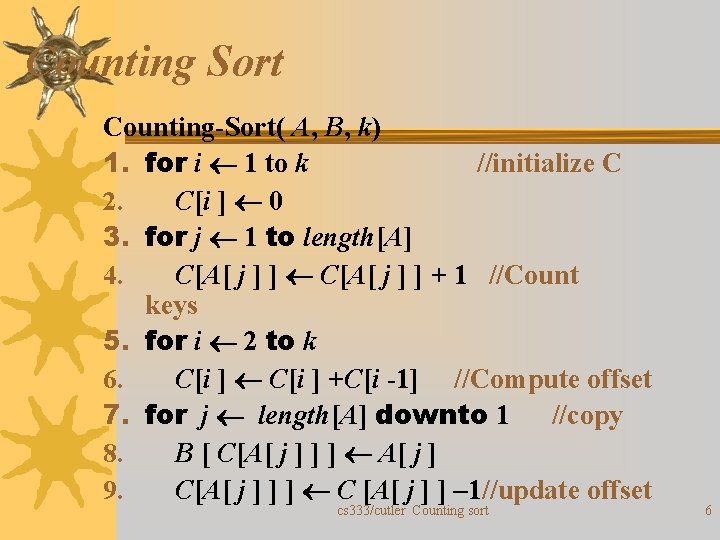 Counting Sort Counting-Sort( A, B, k) 1. for i 1 to k //initialize C