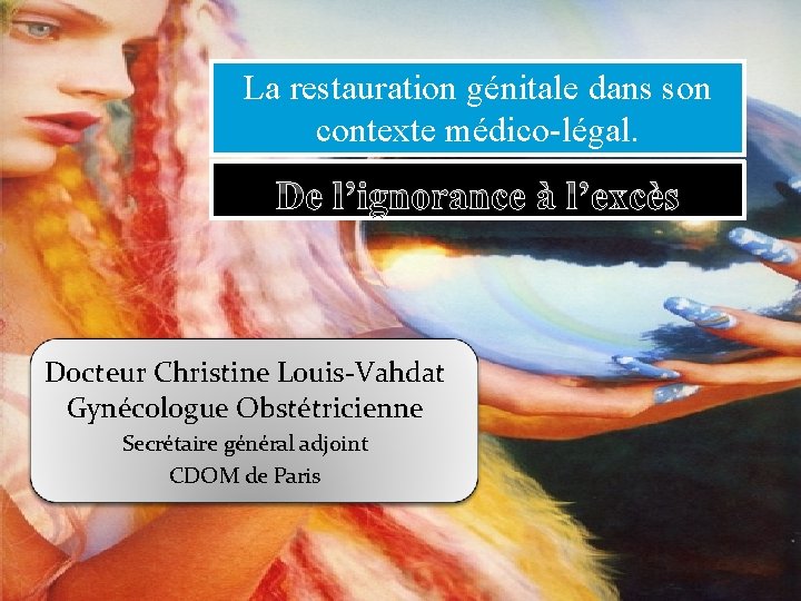 La restauration génitale dans son contexte médico-légal. De l’ignorance à l’excès Docteur Christine Louis-Vahdat