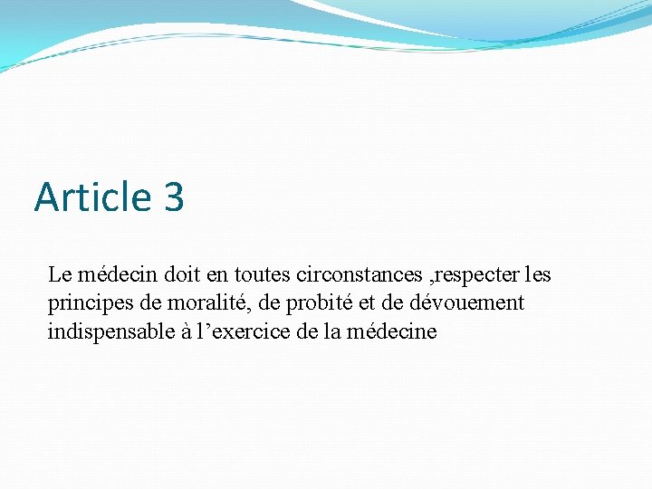 Article 3 Le médecin doit en toutes circonstances , respecter les principes de moralité,
