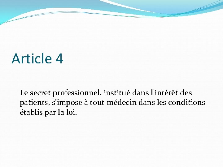 Article 4 Le secret professionnel, institué dans l’intérêt des patients, s’impose à tout médecin