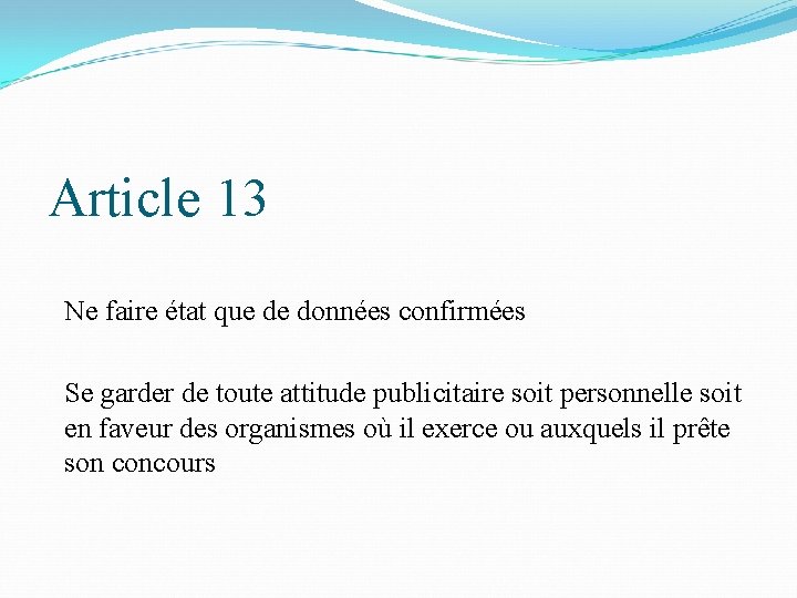 Article 13 Ne faire état que de données confirmées Se garder de toute attitude