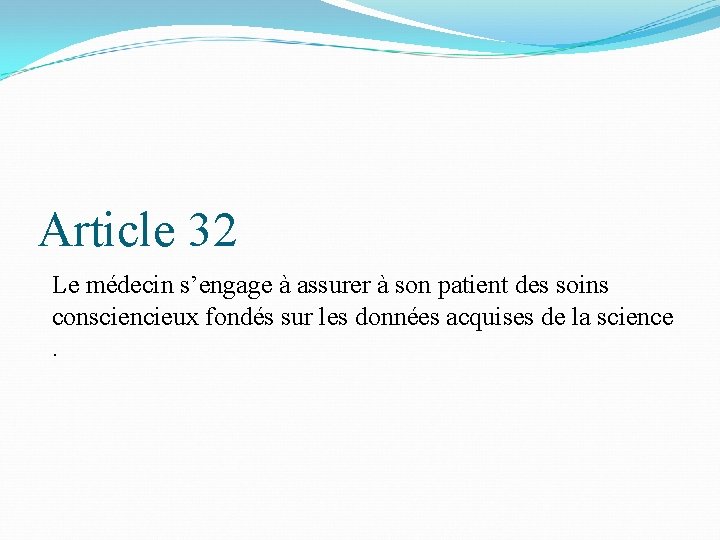 Article 32 Le médecin s’engage à assurer à son patient des soins consciencieux fondés