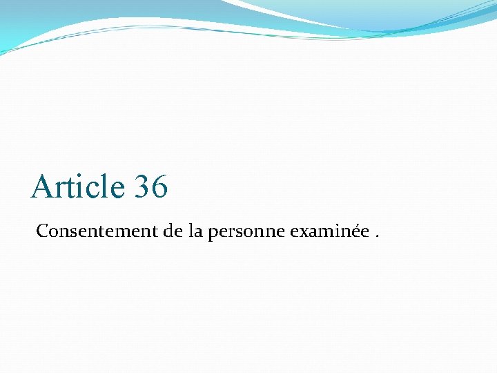 Article 36 Consentement de la personne examinée. 