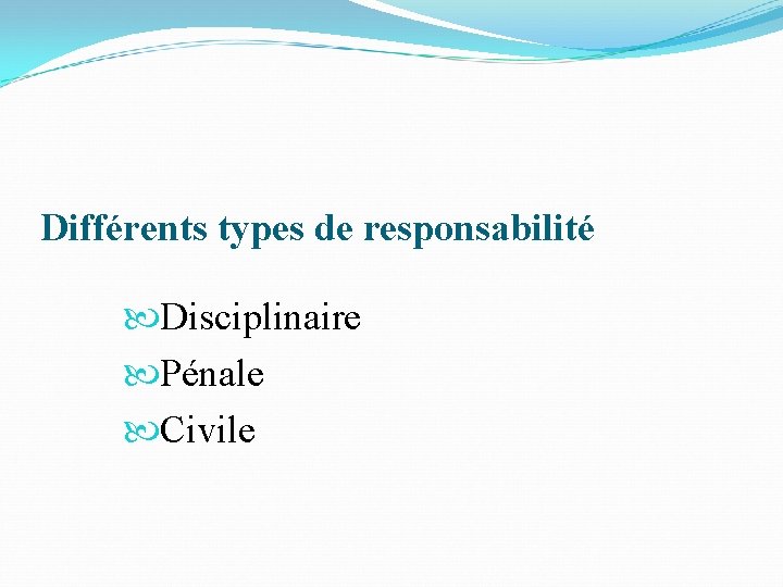 Différents types de responsabilité Disciplinaire Pénale Civile 