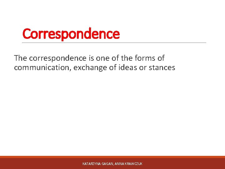Correspondence The correspondence is one of the forms of communication, exchange of ideas or