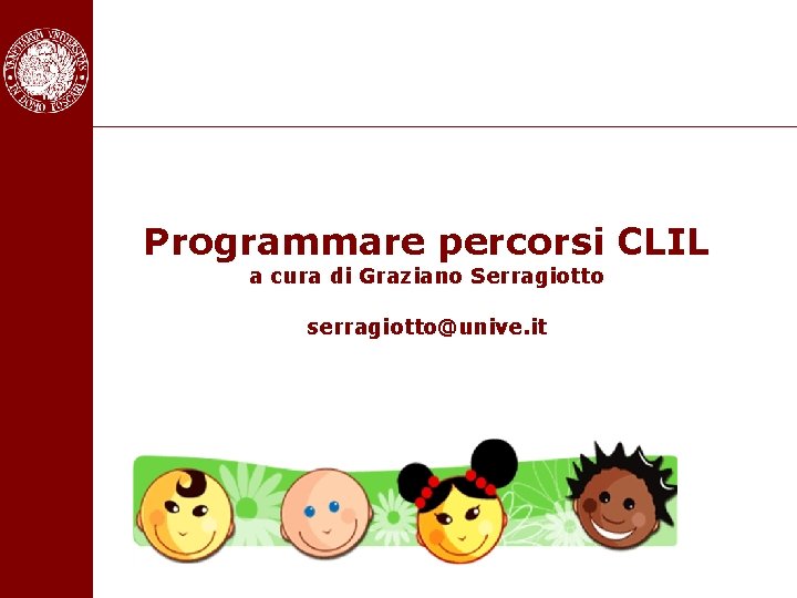 Programmare percorsi CLIL a cura di Graziano Serragiotto serragiotto@unive. it 