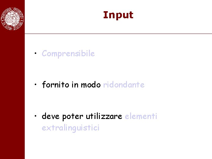 Input • Comprensibile • fornito in modo ridondante • deve poter utilizzare elementi extralinguistici