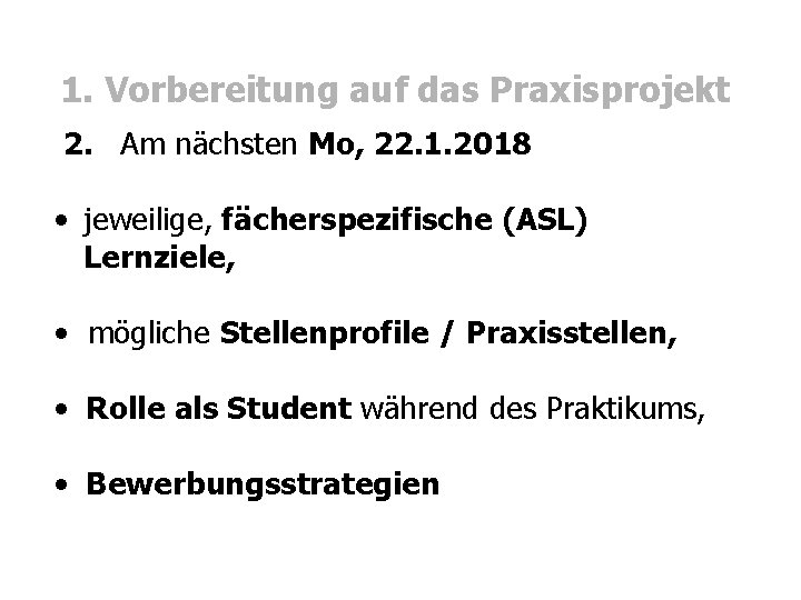 1. Vorbereitung auf das Praxisprojekt 2. Am nächsten Mo, 22. 1. 2018 • jeweilige,