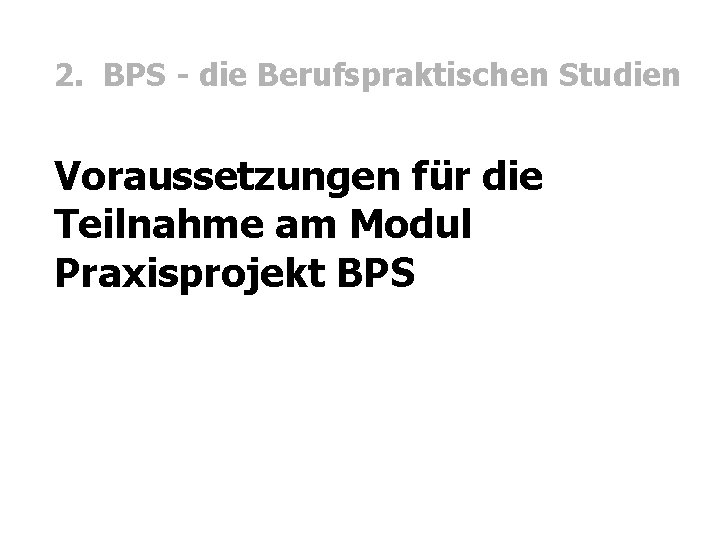2. BPS - die Berufspraktischen Studien Voraussetzungen für die Teilnahme am Modul Praxisprojekt BPS