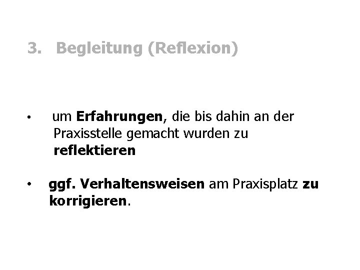 3. Begleitung (Reflexion) • um Erfahrungen, die bis dahin an der Praxisstelle gemacht wurden 3. Begleitung (Reflexion) • um Erfahrungen, die bis dahin an der Praxisstelle gemacht wurden