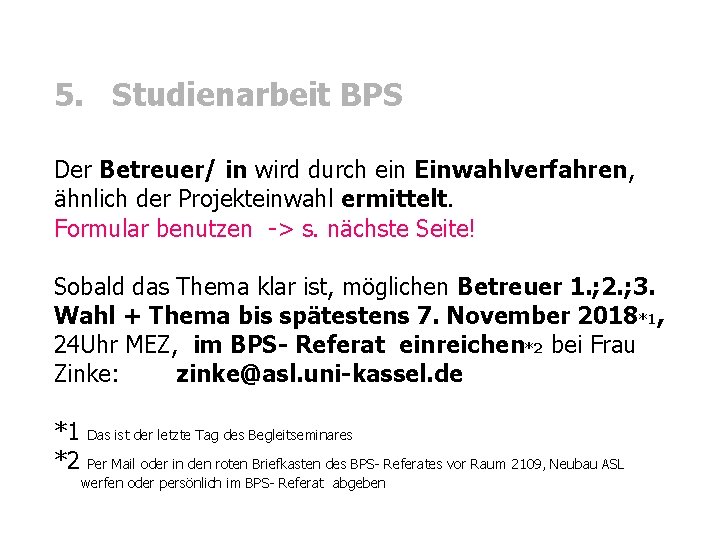 5. Studienarbeit BPS Der Betreuer/ in wird durch ein Einwahlverfahren, ähnlich der Projekteinwahl ermittelt. 5. Studienarbeit BPS Der Betreuer/ in wird durch ein Einwahlverfahren, ähnlich der Projekteinwahl ermittelt.