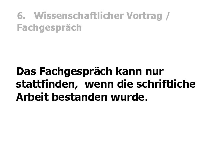 6. Wissenschaftlicher Vortrag / Fachgespräch Das Fachgespräch kann nur stattfinden, wenn die schriftliche Arbeit