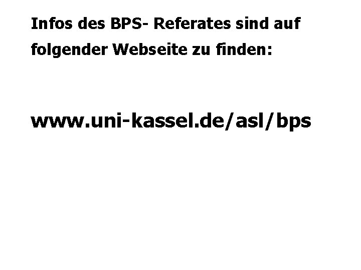 Infos des BPS- Referates sind auf folgender Webseite zu finden: www. uni-kassel. de/asl/bps 