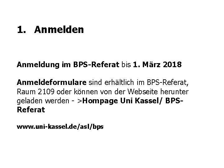 1. Anmelden Anmeldung im BPS-Referat bis 1. März 2018 Anmeldeformulare sind erhältlich im BPS-Referat,