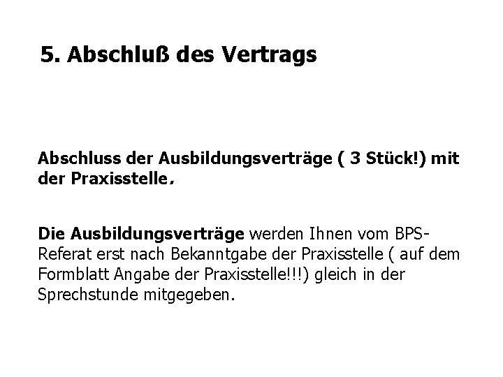 5. Abschluß des Vertrags Abschluss der Ausbildungsverträge ( 3 Stück!) mit der Praxisstelle. Die 5. Abschluß des Vertrags Abschluss der Ausbildungsverträge ( 3 Stück!) mit der Praxisstelle. Die