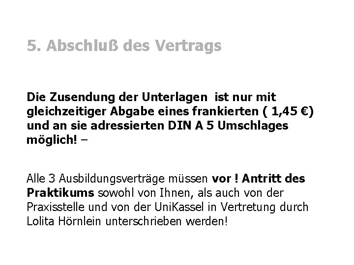 5. Abschluß des Vertrags Die Zusendung der Unterlagen ist nur mit gleichzeitiger Abgabe eines