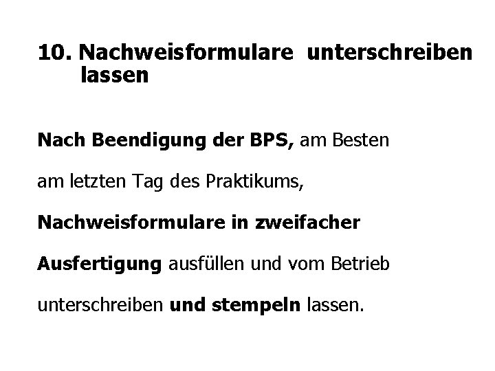 10. Nachweisformulare unterschreiben lassen Nach Beendigung der BPS, am Besten am letzten Tag des