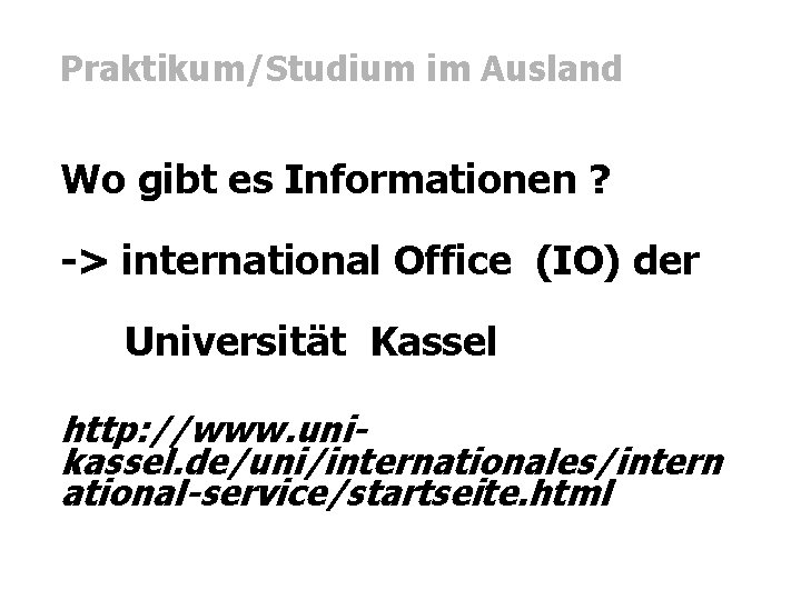 Praktikum/Studium im Ausland Wo gibt es Informationen ? -> international Office (IO) der Universität