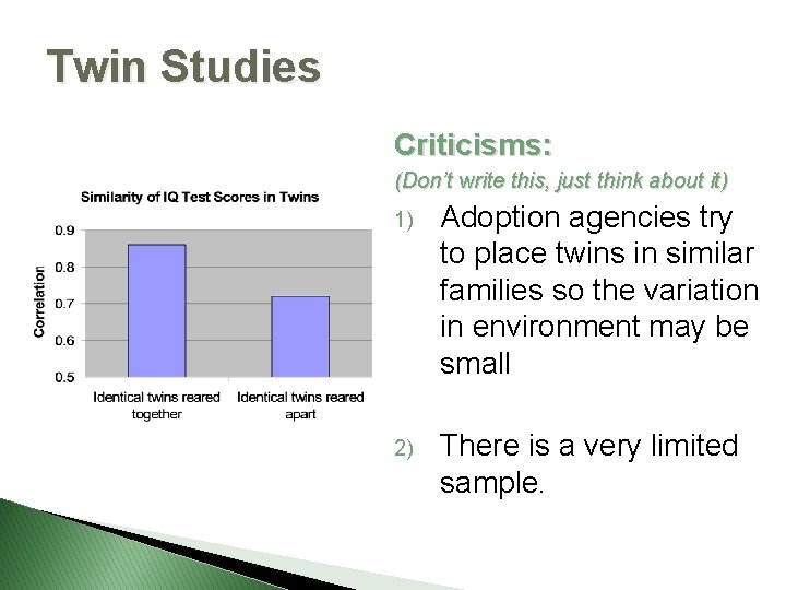 Twin Studies Criticisms: (Don’t write this, just think about it) 1) Adoption agencies try