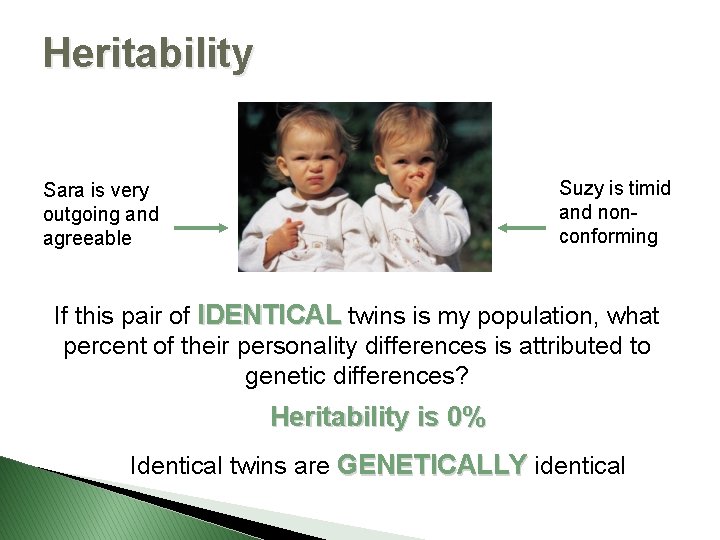 Heritability Suzy is timid and nonconforming Sara is very outgoing and agreeable If this