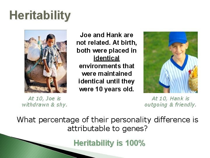 Heritability Joe and Hank are not related. At birth, both were placed in identical