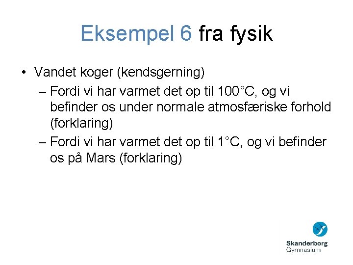 Eksempel 6 fra fysik • Vandet koger (kendsgerning) – Fordi vi har varmet det