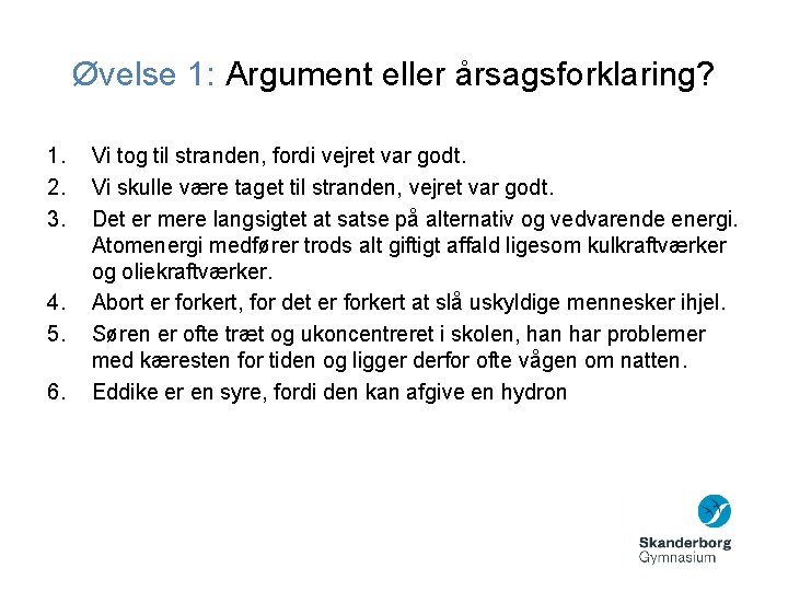 Øvelse 1: Argument eller årsagsforklaring? 1. 2. 3. 4. 5. 6. Vi tog til Øvelse 1: Argument eller årsagsforklaring? 1. 2. 3. 4. 5. 6. Vi tog til