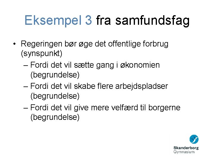 Eksempel 3 fra samfundsfag • Regeringen bør øge det offentlige forbrug (synspunkt) – Fordi