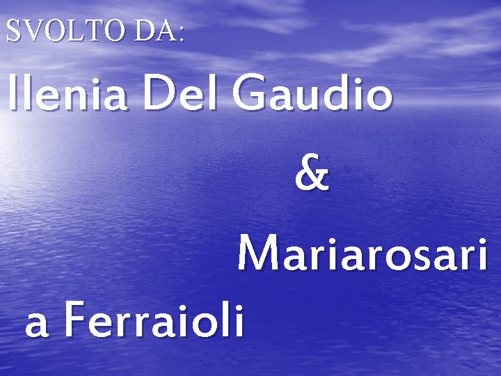 SVOLTO DA: Ilenia Del Gaudio & Mariarosari a Ferraioli SVOLTO DA: Ilenia Del Gaudio & Mariarosari a Ferraioli