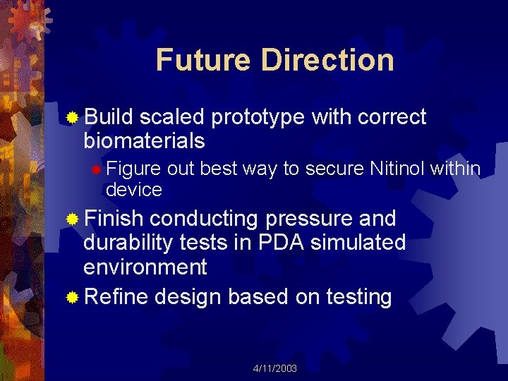 Future Direction ® Build scaled prototype with correct biomaterials ® Figure device out best