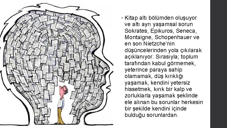  • Kitap altı bölümden oluşuyor ve altı ayrı yaşamsal sorun Sokrates, Epikuros, Seneca,