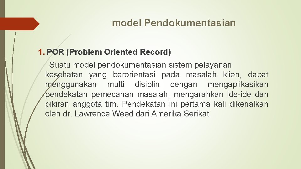 model Pendokumentasian 1. POR (Problem Oriented Record) Suatu model pendokumentasian sistem pelayanan kesehatan yang