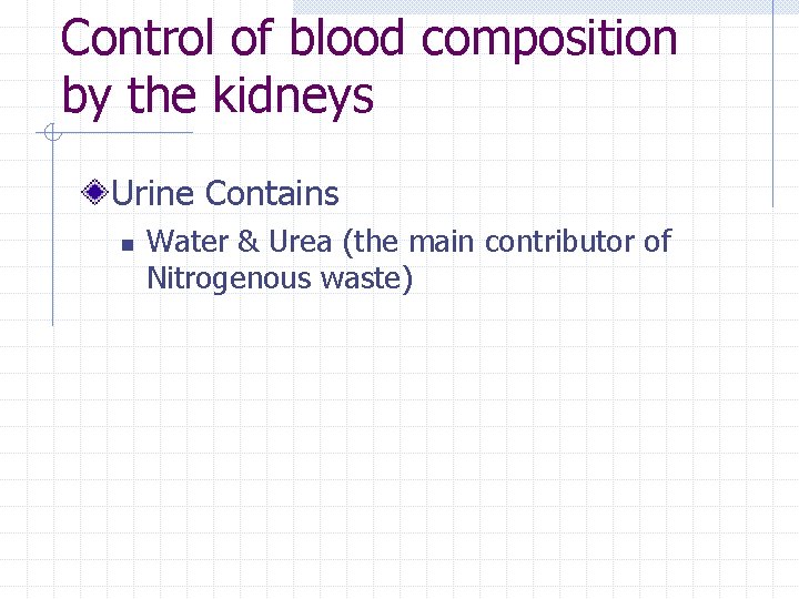 Control of blood composition by the kidneys Urine Contains n Water & Urea (the