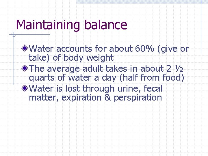 Maintaining balance Water accounts for about 60% (give or take) of body weight The