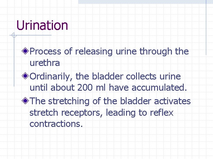 Urination Process of releasing urine through the urethra Ordinarily, the bladder collects urine until