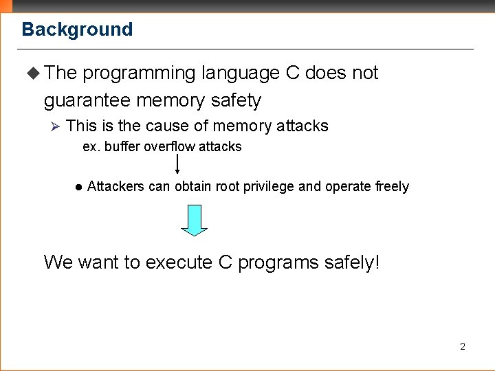 Background u The programming language C does not guarantee memory safety Ø This is