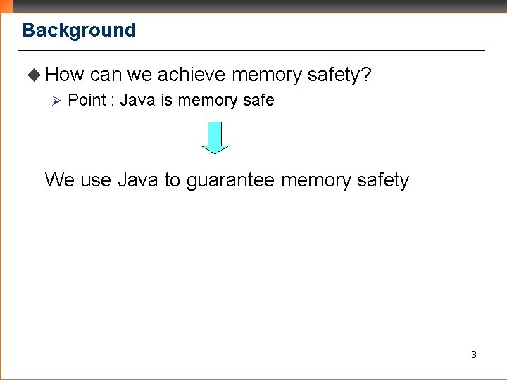 Background u How Ø can we achieve memory safety? Point : Java is memory