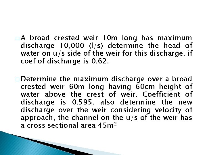 �A broad crested weir 10 m long has maximum discharge 10, 000 (l/s) determine