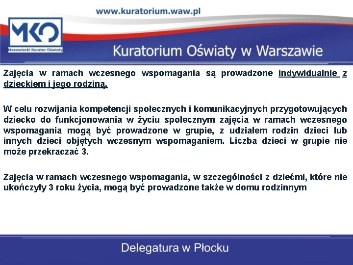 Zajęcia w ramach wczesnego wspomagania są prowadzone indywidualnie z dzieckiem i jego rodziną. W