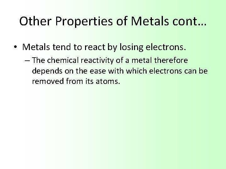 Other Properties of Metals cont… • Metals tend to react by losing electrons. –
