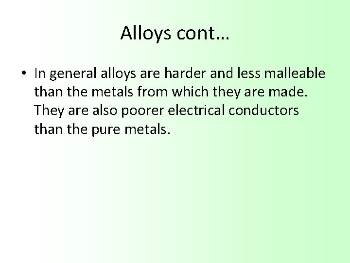 Alloys cont… • In general alloys are harder and less malleable than the metals