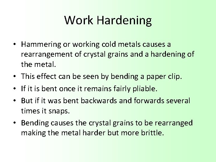 Work Hardening • Hammering or working cold metals causes a rearrangement of crystal grains